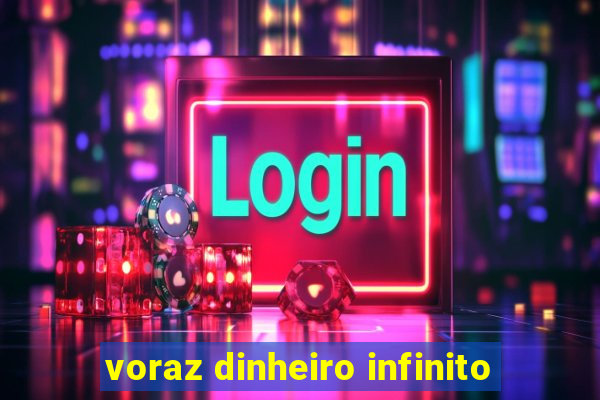 voraz dinheiro infinito